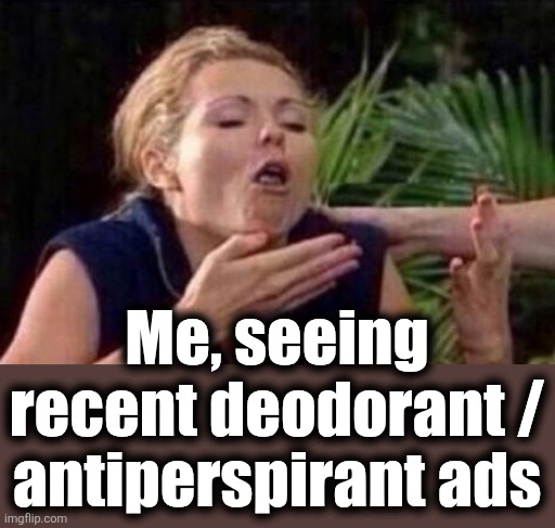 About to Puke | Me, seeing recent deodorant / antiperspirant ads | image tagged in about to puke | made w/ Imgflip meme maker