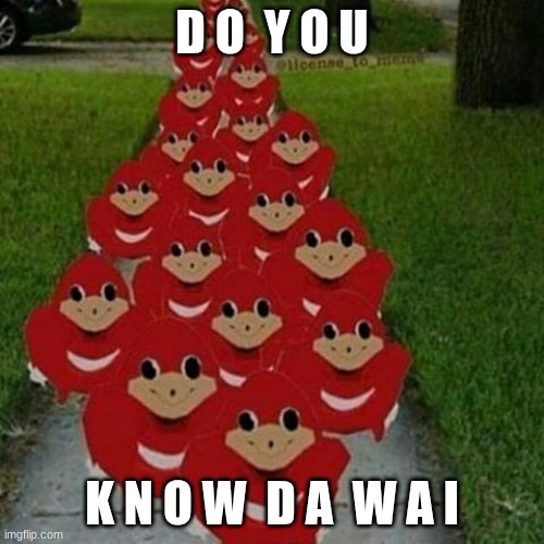 Early meme reset shitpost | D O  Y O U; K N O W  D A  W A I | image tagged in ugandan knuckles army | made w/ Imgflip meme maker
