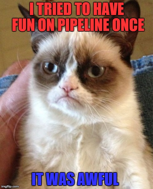 Grumpy Cat | I TRIED TO HAVE FUN ON PIPELINE ONCE IT WAS AWFUL | image tagged in memes,grumpy cat,team fortress 2,tf2 | made w/ Imgflip meme maker