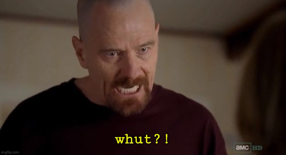 I am the one who knocks | whut?! | image tagged in i am the one who knocks | made w/ Imgflip meme maker