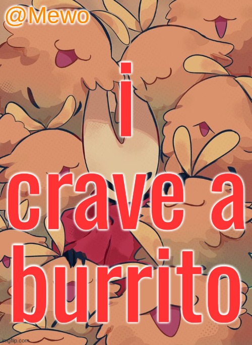 incredibly boring information that no one cares about | i crave a burrito | image tagged in mewo silksong announcement temp | made w/ Imgflip meme maker