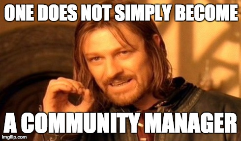 Sure you're a community manager | ONE DOES NOT SIMPLY BECOME A COMMUNITY MANAGER | image tagged in memes,one does not simply | made w/ Imgflip meme maker