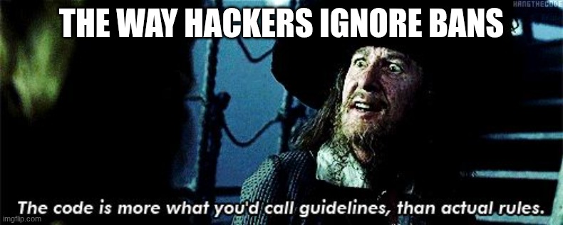 more like guidelines | THE WAY HACKERS IGNORE BANS | image tagged in more like guidelines | made w/ Imgflip meme maker