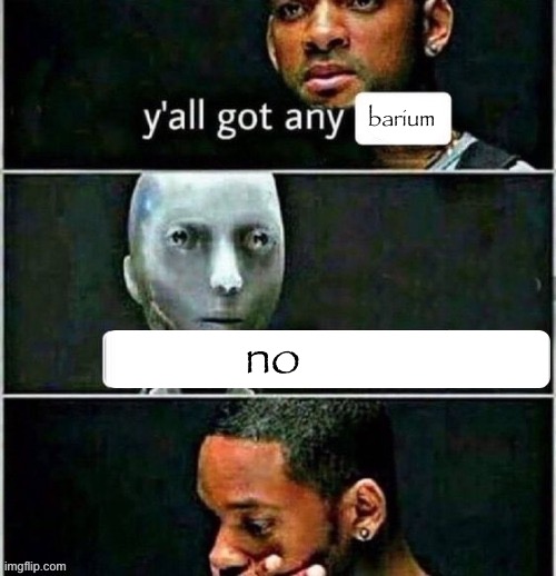 yall got any | barium no | image tagged in yall got any | made w/ Imgflip meme maker