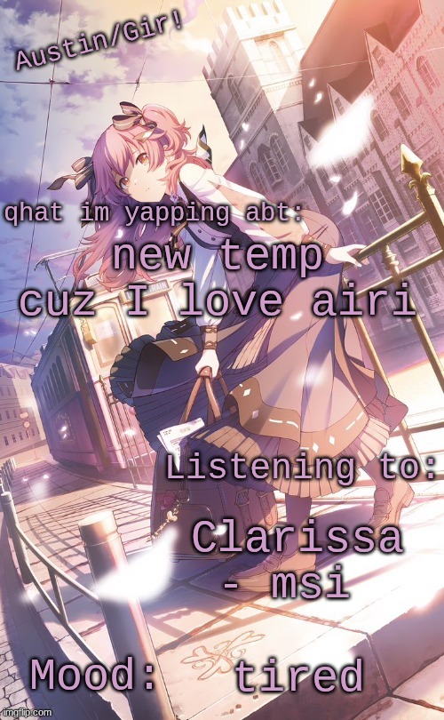 austin/girs temp | new temp cuz I love airi; Clarissa - msi; tired | image tagged in austin/girs temp | made w/ Imgflip meme maker