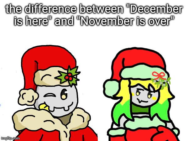 they mean the same thing, but they do NOT have the same intentions... | the difference between "December is here" and "November is over" | made w/ Imgflip meme maker