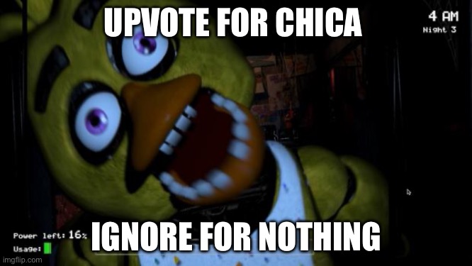 Five nights at Freddy's Chica | UPVOTE FOR CHICA; IGNORE FOR NOTHING | image tagged in five nights at freddy's chica | made w/ Imgflip meme maker