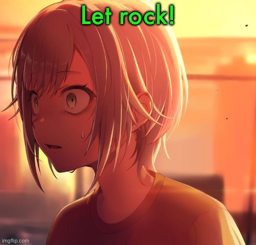 Shiho Mizu5 | Let rock! | image tagged in shiho mizu5 | made w/ Imgflip meme maker