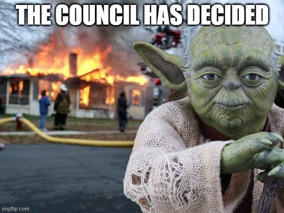AUGHHHHH | THE COUNCIL HAS DECIDED | image tagged in memes,disaster girl | made w/ Imgflip meme maker