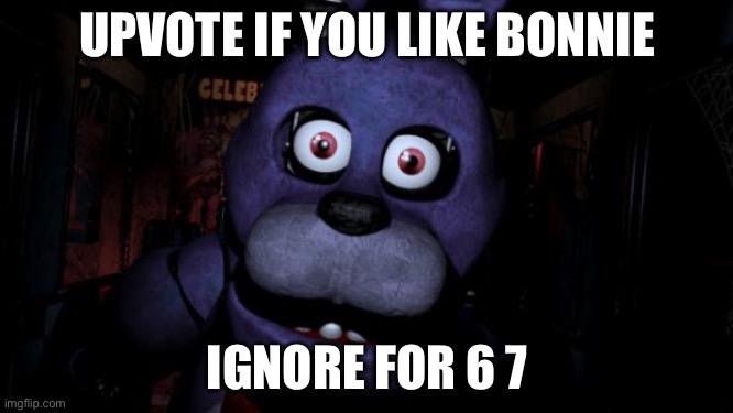 FNAF Bonnie | UPVOTE IF YOU LIKE BONNIE; IGNORE FOR 6 7 | image tagged in fnaf bonnie | made w/ Imgflip meme maker