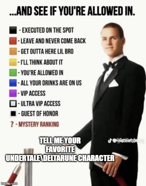 idc if no one upvotes im just bored and dont get comments so no social interaction | TELL ME YOUR FAVORITE UNDERTALE\DELTARUNE CHARACTER | image tagged in see if your allowed in | made w/ Imgflip meme maker