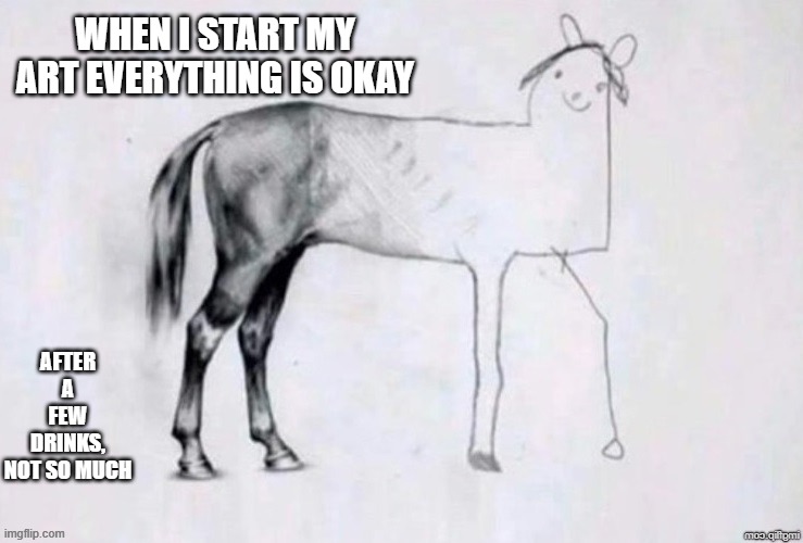 My paintings start great then after a few drinks it's not so good. | WHEN I START MY ART EVERYTHING IS OKAY; AFTER A FEW DRINKS, NOT SO MUCH | image tagged in funny,humor,animals,painting,christmas,drinking | made w/ Imgflip meme maker