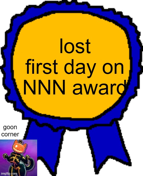 Posted it again award | lost first day on NNN award; goon corner | image tagged in posted it again award | made w/ Imgflip meme maker