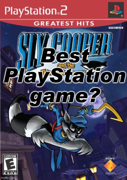 For me, Sly 2 and 3. And Kingdom Hearts 1 and 2 with Ratchet Deadlocked | Best PlayStation game? | image tagged in sly cooper | made w/ Imgflip meme maker