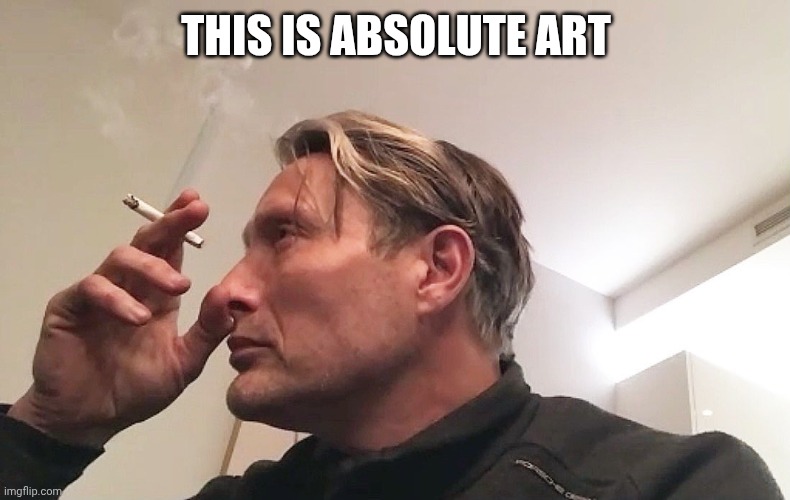 Mads Mikkelsen Literature | THIS IS ABSOLUTE ART | image tagged in mads mikkelsen literature | made w/ Imgflip meme maker