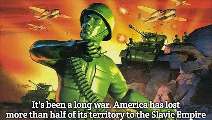 Slavic Army Men | It's been a long war. America has lost more than half of its territory to the Slavic Empire | image tagged in slavic army men,slavic-american war,slavic lives matter | made w/ Imgflip meme maker