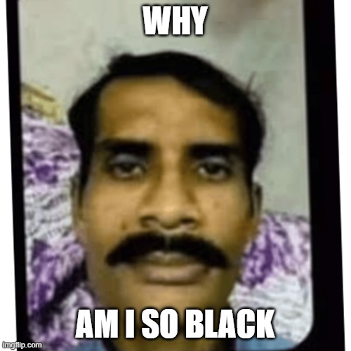 Amir | WHY; AM I SO BLACK | image tagged in amir | made w/ Imgflip meme maker
