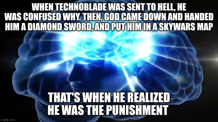 But you didn't have to cut me off | WHEN TECHNOBLADE WAS SENT TO HELL, HE WAS CONFUSED WHY. THEN, GOD CAME DOWN AND HANDED HIM A DIAMOND SWORD, AND PUT HIM IN A SKYWARS MAP THA | image tagged in but you didn't have to cut me off | made w/ Imgflip meme maker