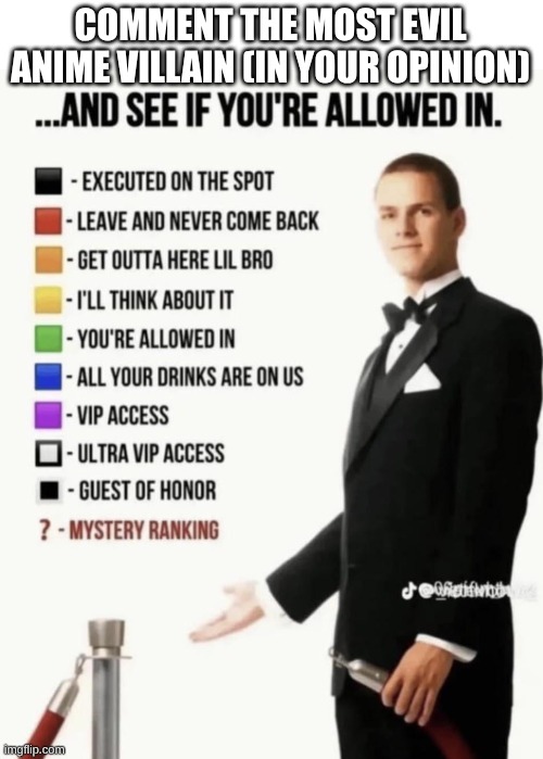 See if you're allowed in | COMMENT THE MOST EVIL ANIME VILLAIN (IN YOUR OPINION) | image tagged in see if your allowed in | made w/ Imgflip meme maker