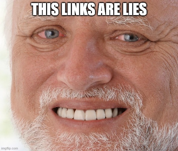 Hide the Pain Harold | THIS LINKS ARE LIES | image tagged in hide the pain harold | made w/ Imgflip meme maker