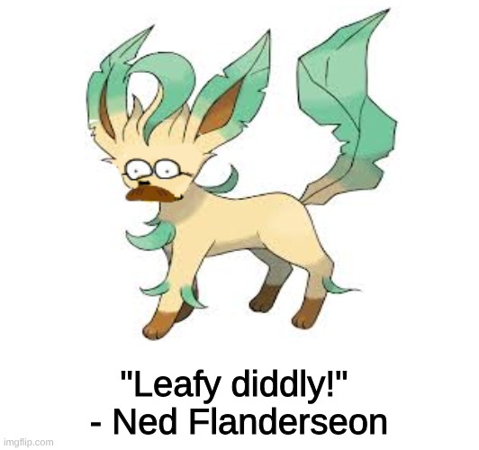 Ned Flanders as an Leafeon~ | "Leafy diddly!" 
- Ned Flanderseon | image tagged in leafeon,cursed image,pokemon,ned flanders | made w/ Imgflip meme maker
