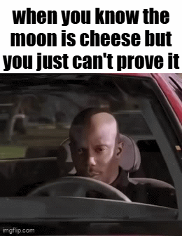 it's always been cheese... | when you know the moon is cheese but you just can't prove it | image tagged in gifs,memes,funny,doakes,conspiracy theory | made w/ Imgflip video-to-gif maker