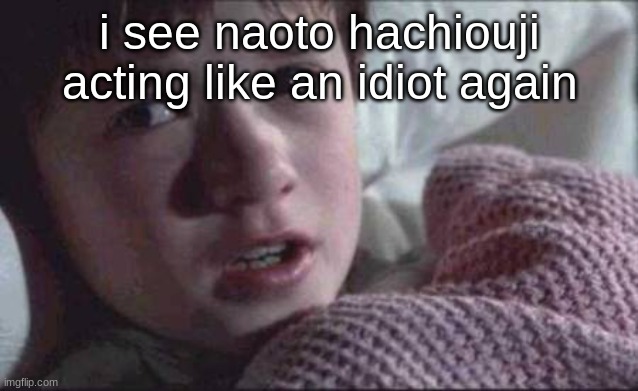I See Dead People | i see naoto hachiouji acting like an idiot again | image tagged in memes,i see dead people | made w/ Imgflip meme maker