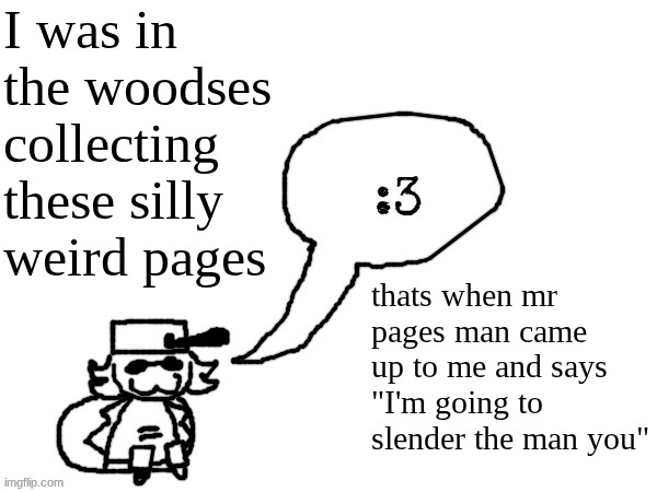 slumber dan | I was in the woodses collecting these silly weird pages; thats when mr pages man came up to me and says "I'm going to slender the man you" | image tagged in ducc-the-ultimate's creature announcement temp | made w/ Imgflip meme maker