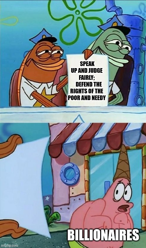 Proverbs 31 verse 9 | SPEAK UP AND JUDGE FAIRLY;
    DEFEND THE RIGHTS OF THE POOR AND NEEDY; BILLIONAIRES | image tagged in patrick scared | made w/ Imgflip meme maker