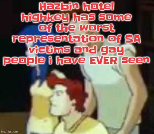 qhquqhhuah????? | Hazbin hotel highkey has some of the worst representation of SA victims and gay people i have EVER seen | image tagged in qhquqhhuah | made w/ Imgflip meme maker