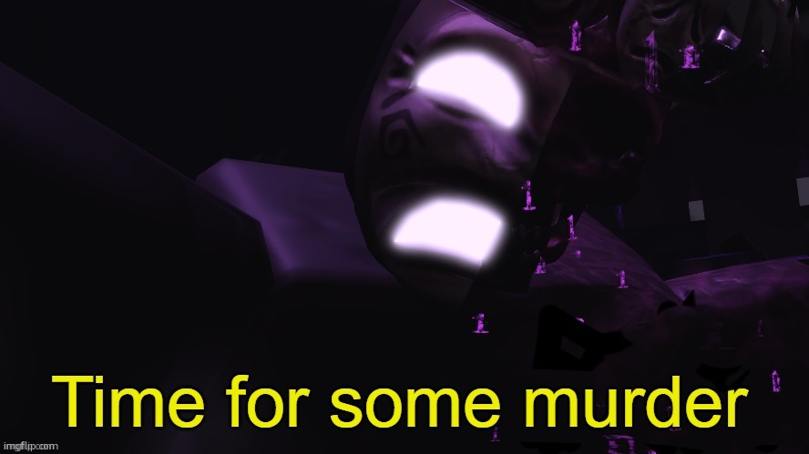 Time For Some Murder | image tagged in time for some murder | made w/ Imgflip meme maker