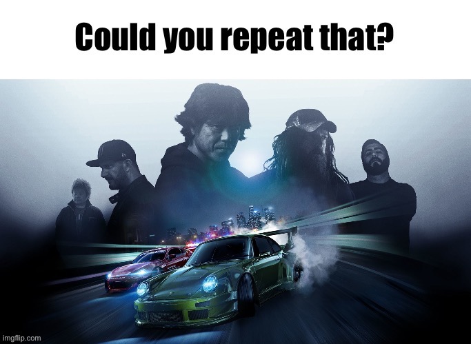image tagged in could you repeat that | made w/ Imgflip meme maker