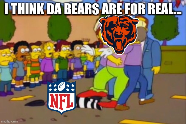 dear Lord, do you think da Pope had anything to do with this? | I THINK DA BEARS ARE FOR REAL... | image tagged in stop stop he's already dead,nfl,da bears | made w/ Imgflip meme maker