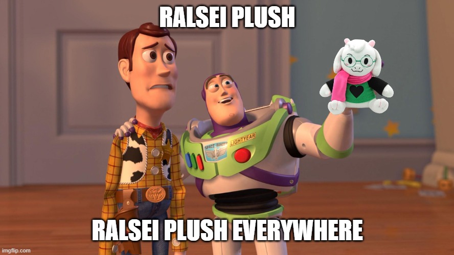 Ralsei Plush | RALSEI PLUSH; RALSEI PLUSH EVERYWHERE | image tagged in woody and buzz lightyear everywhere widescreen,ralsei | made w/ Imgflip meme maker