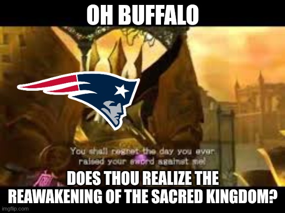 sonic and the black knight reference | OH BUFFALO; DOES THOU REALIZE THE REAWAKENING OF THE SACRED KINGDOM? | image tagged in nfl,sonic and the black knight,patriots dynasty | made w/ Imgflip meme maker