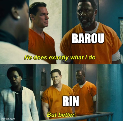 "He does exactly what I do" "but better" | BAROU; RIN | image tagged in he does exactly what i do but better | made w/ Imgflip meme maker