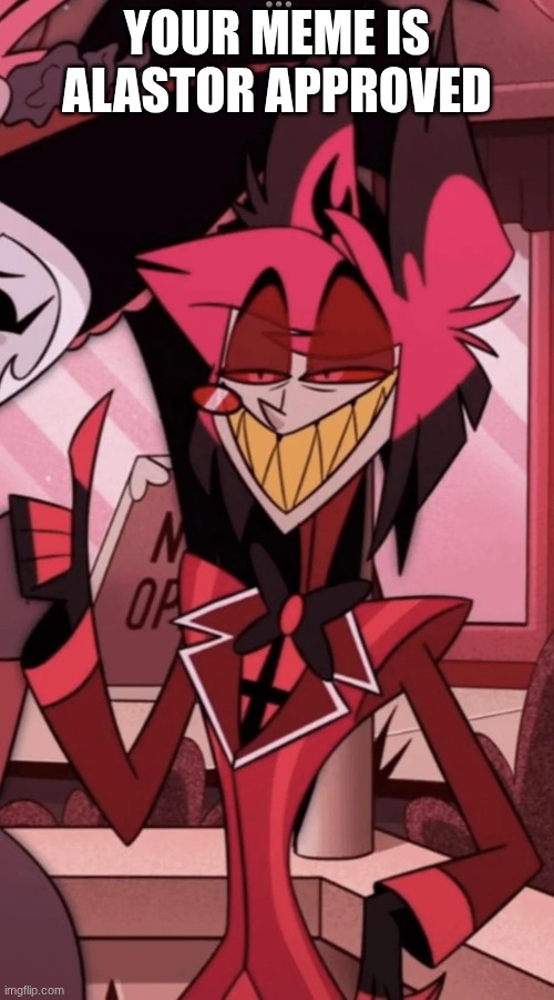 alastor | YOUR MEME IS ALASTOR APPROVED | image tagged in alastor hazbin hotel,hazbin hotel | made w/ Imgflip meme maker