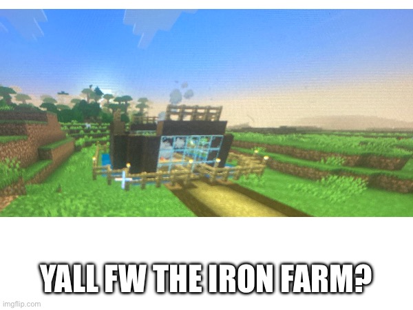 YALL FW THE IRON FARM? | made w/ Imgflip meme maker