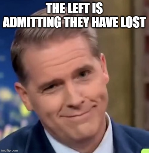 THE LEFT IS ADMITTING THEY HAVE LOST | image tagged in scott jennings | made w/ Imgflip meme maker