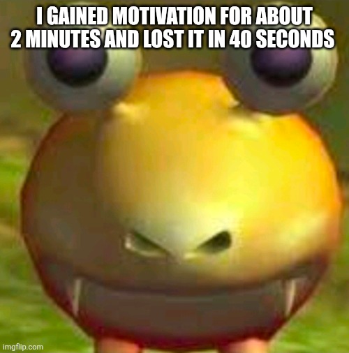 I GAINED MOTIVATION FOR ABOUT 2 MINUTES AND LOST IT IN 40 SECONDS | made w/ Imgflip meme maker
