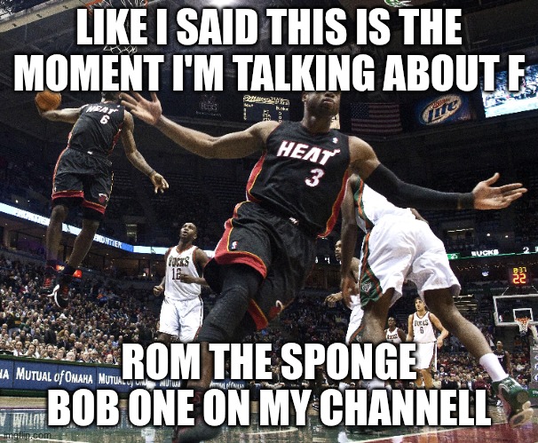 Dwade to Lebron | LIKE I SAID THIS IS THE MOMENT I'M TALKING ABOUT F; ROM THE SPONGE BOB ONE ON MY CHANNELL | image tagged in dwade to lebron | made w/ Imgflip meme maker