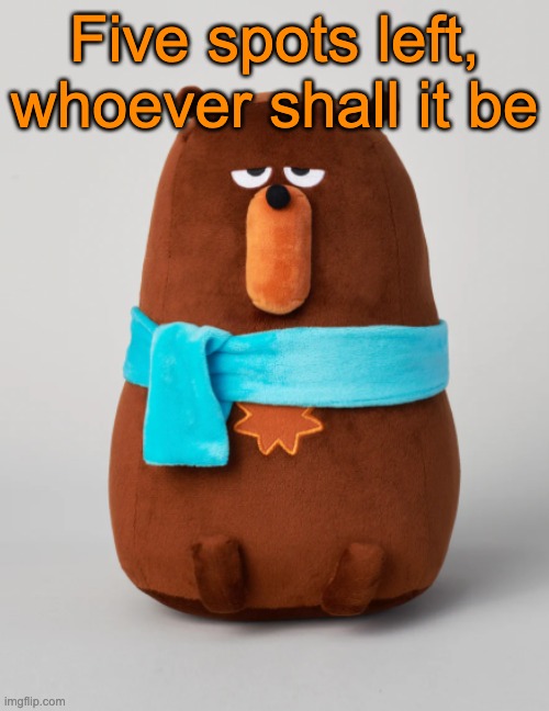 Context: Voting game | Five spots left, whoever shall it be | image tagged in falstaff plush | made w/ Imgflip meme maker