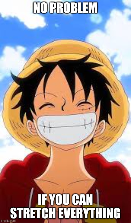 NO PROBLEM IF YOU CAN STRETCH EVERYTHING | made w/ Imgflip meme maker