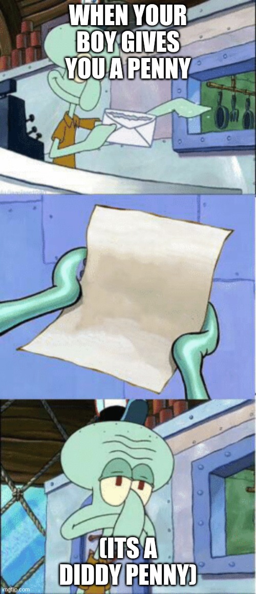 POV DEEDEE PIN | WHEN YOUR BOY GIVES YOU A PENNY; (ITS A DIDDY PENNY) | image tagged in squidward reading letter | made w/ Imgflip meme maker