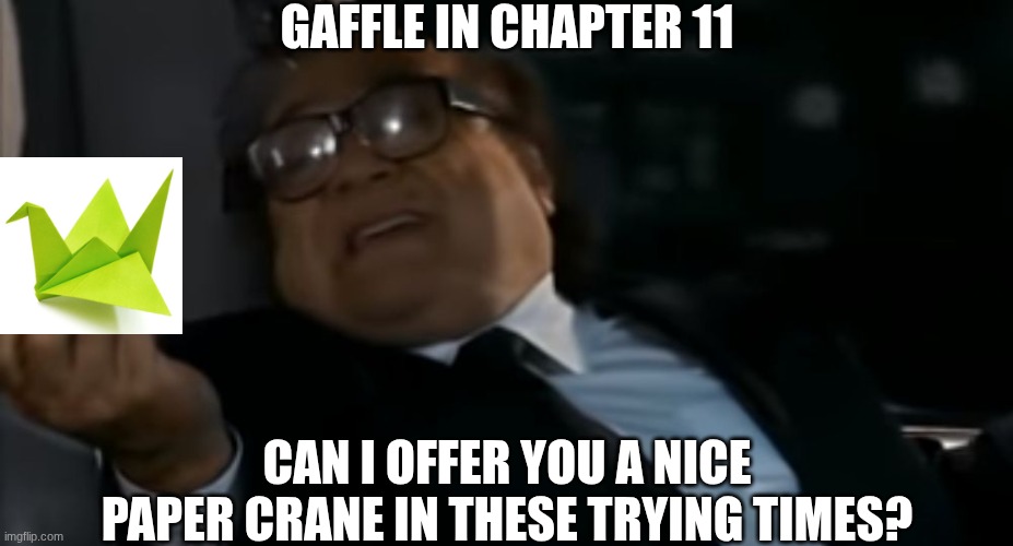 Oh Gafi. | GAFFLE IN CHAPTER 11; CAN I OFFER YOU A NICE PAPER CRANE IN THESE TRYING TIMES? | image tagged in can i offer you an egg in these trying times | made w/ Imgflip meme maker