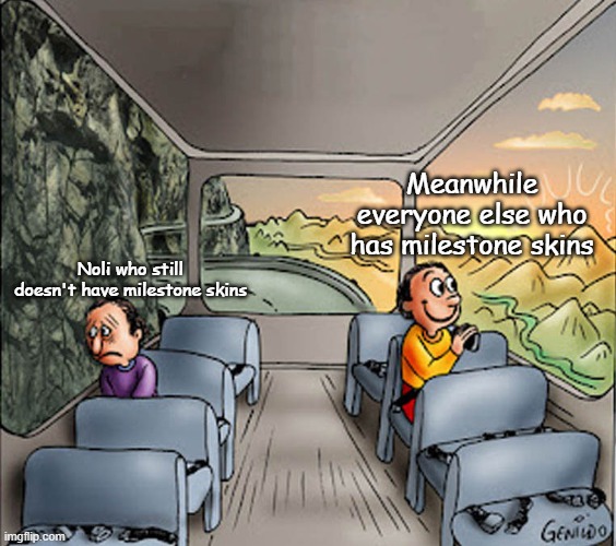 Noli still has the Taph treatment | Meanwhile everyone else who has milestone skins; Noli who still doesn't have milestone skins | image tagged in two guys on a bus | made w/ Imgflip meme maker