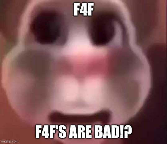 F4F F4F'S ARE BAD!? | image tagged in old talking tom ah | made w/ Imgflip meme maker