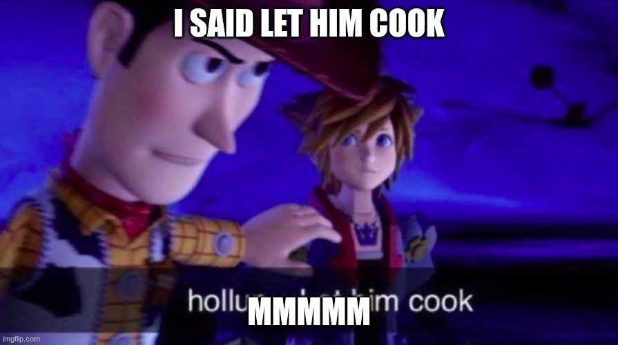 Let Him Cook | I SAID LET HIM COOK; MMMMM | image tagged in let him cook | made w/ Imgflip meme maker