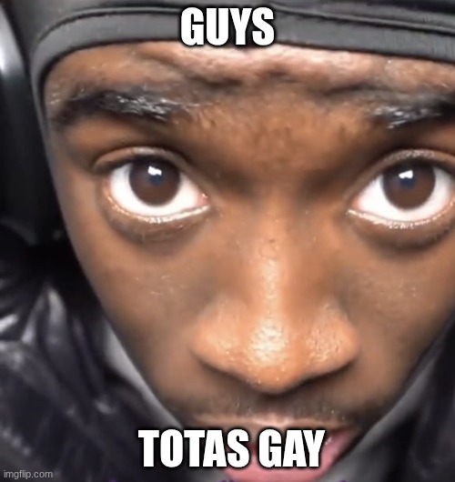 Kai Cenat | GUYS; TOTAS GAY | image tagged in kai cenat | made w/ Imgflip meme maker