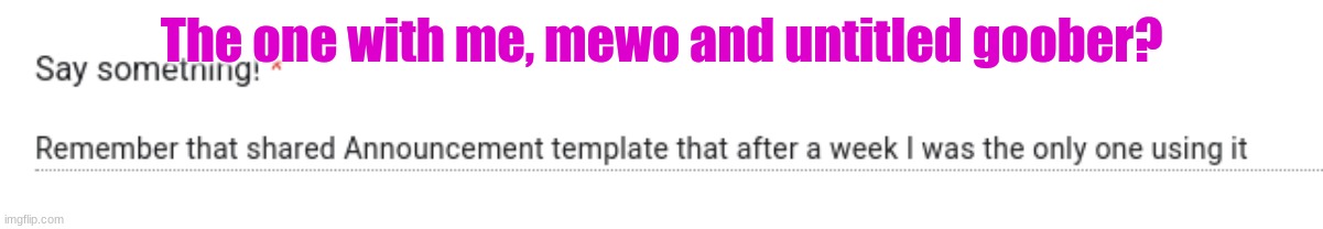 The one with me, mewo and untitled goober? | made w/ Imgflip meme maker